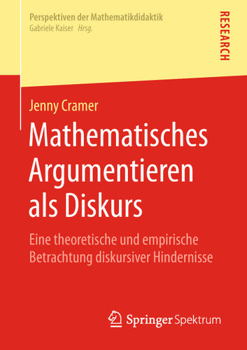 Mathematisches Argumentieren als Diskurs: Eine theoretische und empirische Betrachtung diskursiver Hindernisse (Perspektiven der Mathematikdidaktik) book cover by Jenny Cramer