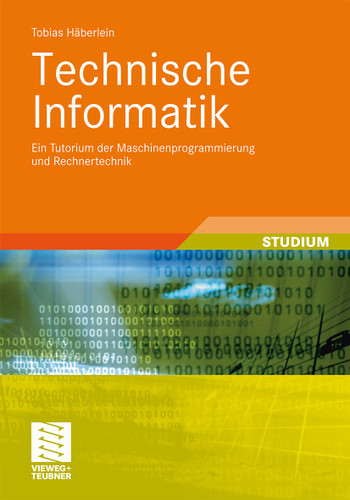 Technische Informatik: Ein Tutorium der Maschinenprogrammierung und Rechnertechnik (Studienbücher Informatik) book cover by Tobias Häberlein