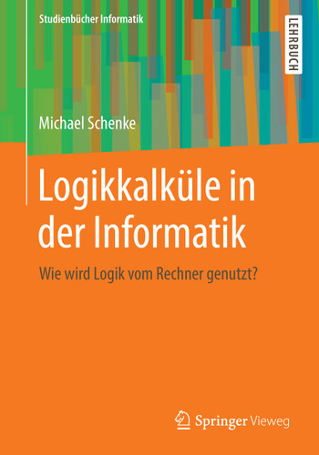 Logikkalküle in der Informatik: Wie wird Logik vom Rechner genutzt? (Studienbücher Informatik) book cover by Michael Schenke