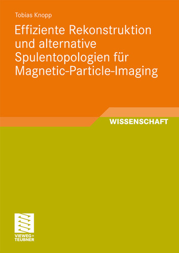 Effiziente Rekonstruktion und alternative Spulentopologien für Magnetic-Particle-Imaging (Aktuelle Forschung Medizintechnik – Latest Research in Medical Engineering) book cover by Tobias Knopp