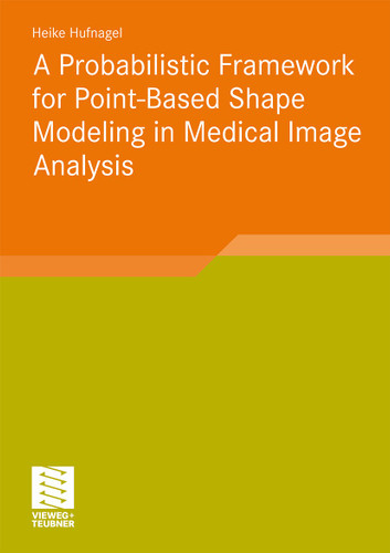 A Probabilistic Framework for Point-Based Shape Modeling in Medical Image Analysis (Aktuelle Forschung Medizintechnik – Latest Research in Medical Engineering) book cover by Heike Hufnagel