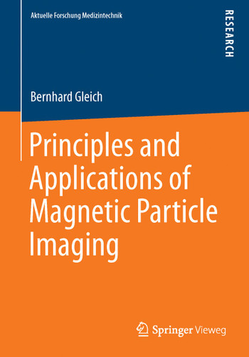 Principles and Applications of Magnetic Particle Imaging (Aktuelle Forschung Medizintechnik – Latest Research in Medical Engineering) book cover by Bernhard Gleich