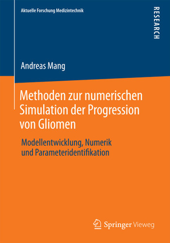 Methoden zur numerischen Simulation der Progression von Gliomen: Modellentwicklung, Numerik und Parameteridentifikation (Aktuelle Forschung Medizintechnik – Latest Research in Medical Engineering) book cover by Andreas Mang
