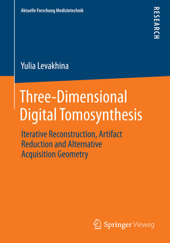 Three-Dimensional Digital Tomosynthesis: Iterative Reconstruction, Artifact Reduction and Alternative Acquisition Geometry (Aktuelle Forschung Medizintechnik – Latest Research in Medical Engineering) book cover by Yulia Levakhina