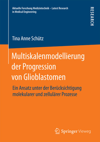 Multiskalenmodellierung der Progression von Glioblastomen: Ein Ansatz unter der Berücksichtigung molekularer und zellulärer Prozesse (Aktuelle Forschung Medizintechnik – Latest Research in Medical Engineering) book cover by Tina Anne Schütz