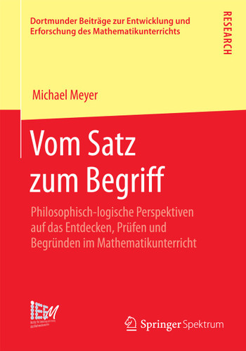 Vom Satz zum Begriff: Philosophisch-logische Perspektiven auf das Entdecken, Prüfen und Begründen im Mathematikunterricht (Dortmunder Beiträge zur Entwicklung und Erforschung des Mathematikunterrichts #18) book cover by Michael Meyer