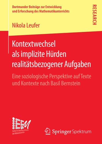 Kontextwechsel als implizite Hürden realitätsbezogener Aufgaben: Eine soziologische Perspektive auf Texte und Kontexte nach Basil Bernstein (Dortmunder Beiträge zur Entwicklung und Erforschung des Mathematikunterrichts #26) book cover by Nikola Leufer