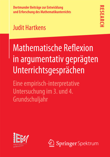 Mathematische Reflexion in argumentativ geprägten Unterrichtsgesprächen: Eine empirisch‐interpretative Untersuchung im 3. und 4. Grundschuljahr (Dortmunder Beiträge zur Entwicklung und Erforschung des Mathematikunterrichts #29) book cover by Judit Hartkens