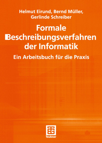 Formale Beschreibungsverfahren der Informatik: Ein Arbeitsbuch für die Praxis (Informatik & Praxis) book cover by Helmut Eirund, Bernd Müller, Gerlinde Schreiber