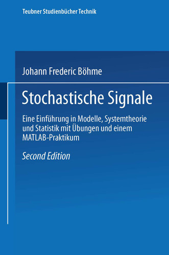 Stochastische Signale: Eine Einführung in Modelle, Systemtheorie und Statistik mit Übungen und einem MATLAB-Praktikum (Teubner Studienbücher Technik) book cover by Johann Frederic Böhme