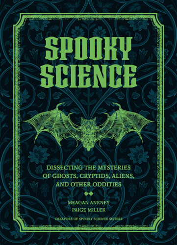 Spooky Science: Dissecting the Mysteries of Ghosts, Cryptids, Aliens, and Other Oddities book cover by Meagan Ankney, Paige Miller