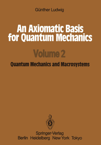 An Axiomatic Basis for Quantum Mechanics: Volume 2 Quantum Mechanics and Macrosystems book cover by Günther Ludwig
