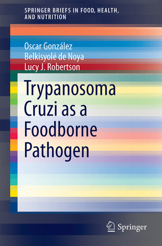 Trypanosoma cruzi as a Foodborne Pathogen (SpringerBriefs in Food, Health, and Nutrition) book cover by Belkisyolé de Noya, Oscar González, Lucy J. Robertson