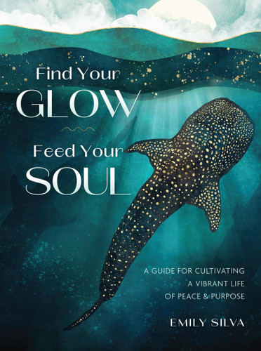 Find Your Glow, Feed Your Soul: A Guide for Cultivating a Vibrant Life of Peace & Purpose book cover by Emily Silva