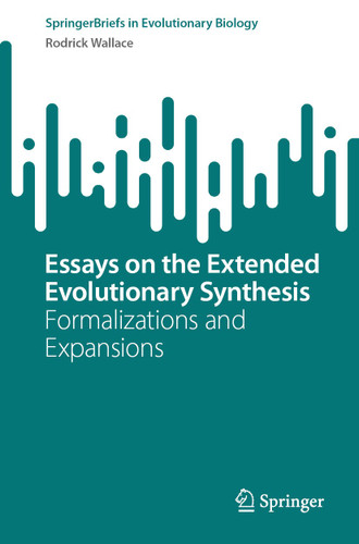 Essays on the Extended Evolutionary Synthesis: Formalizations and Expansions (SpringerBriefs in Evolutionary Biology) book cover by Rodrick Wallace