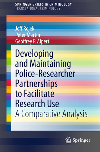 Developing and Maintaining Police-Researcher Partnerships to Facilitate Research Use: A Comparative Analysis (SpringerBriefs in Criminology) book cover by Jeff Rojek, Peter Martin, Geoffrey P. Alpert