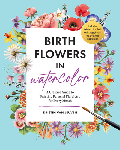 Birth Flowers in Watercolor: A Creative Guide to Painting Personal Floral Art for Every Month — Includes Watercolor Pad with Sketches—No Drawing Required! book cover by Kristin Van Leuven
