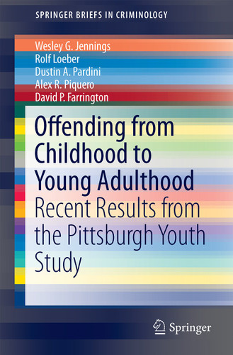 Offending from Childhood to Young Adulthood: Recent Results from the Pittsburgh Youth Study (SpringerBriefs in Criminology) book cover by Wesley G. Jennings, Rolf Loeber, Dustin A. Pardini, Alex R. Piquero, David P. Farrington