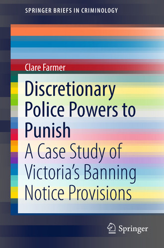Discretionary Police Powers to Punish: A Case Study of Victoria’s Banning Notice Provisions (SpringerBriefs in Criminology) book cover by Clare Farmer
