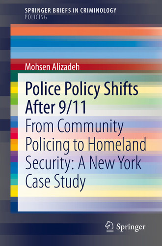 Police Policy Shifts After 9/11: From Community Policing to Homeland Security: A New York Case Study (SpringerBriefs in Criminology) book cover by Mohsen Alizadeh