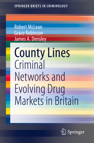 County Lines: Criminal Networks and Evolving Drug Markets in Britain (SpringerBriefs in Criminology) book cover by Robert McLean, Grace Robinson, James A. Densley