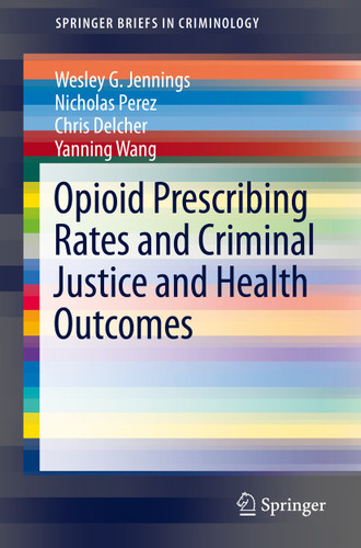 Opioid Prescribing Rates and Criminal Justice and Health Outcomes (SpringerBriefs in Criminology) book cover by Wesley G. Jennings, Nicholas Perez, Chris Delcher, Yanning Wang