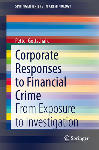 Corporate Responses to Financial Crime: From Exposure to Investigation (SpringerBriefs in Criminology) book cover by Petter Gottschalk
