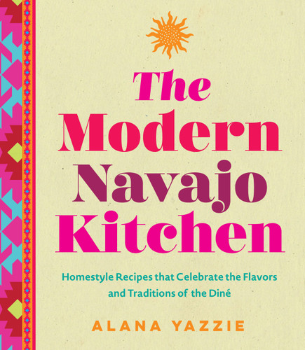The Modern Navajo Kitchen: Homestyle Recipes that Celebrate the Flavors and Traditions of the Diné book cover by Alana Yazzie