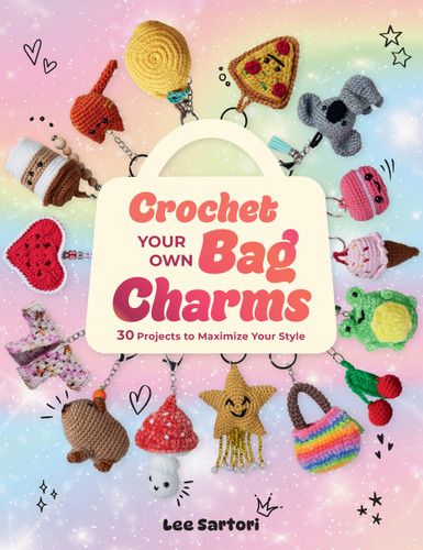Crochet Your Own Bag Charms: 30 Projects to Maximize Your Style book cover by Lee Sartori