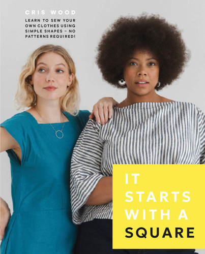 It Starts with a Square: Learn to Sew Your Own Clothes Using Simple Shapes—No Patterns Required! book cover by Cris Wood
