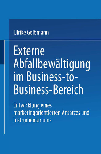 Externe Abfallbewältigung im Business-to-Business-Bereich: Entwicklung eines marketingorientierten Ansatzes und Instrumentariums (DUV Wirtschaftswissenschaft) book cover by Ulrike Gelbmann
