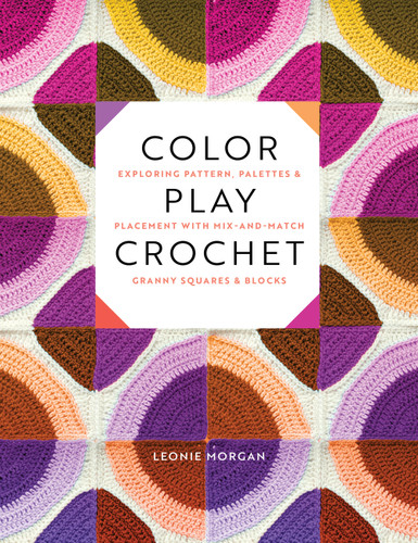 Color Play Crochet: Exploring Pattern, Palettes & Placement with Mix-and-Match Granny Squares & Blocks book cover by Leonie Morgan