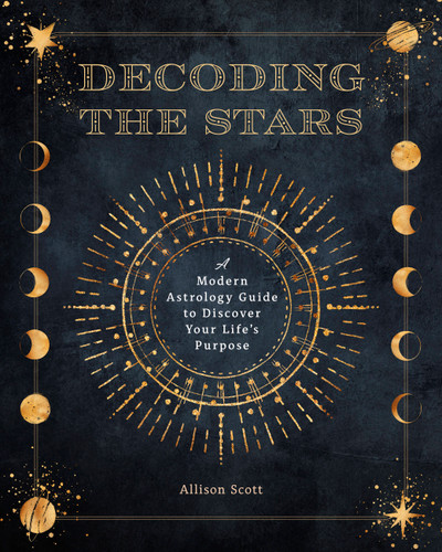 Decoding the Stars: A Modern Astrology Guide to Discover Your Life's Purpose (Complete Illustrated Encyclopedia) book cover by Allison Scott