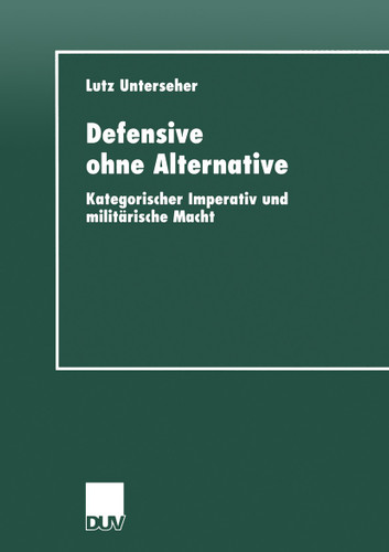 Defensive ohne Alternative: Kategorischer Imperativ und militärische Macht book cover by Lutz Unterseher