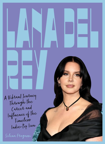 Lana Del Rey: A Vibrant Journey Through the Career and Influence of the Timeless Indie-Pop Icon (Fierce and Fearless) book cover by Selena Fragassi
