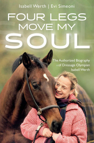Four Legs Move My Soul: The Authorized Biography of Dressage Olympian Isabell Werth book cover by Isabell Werth