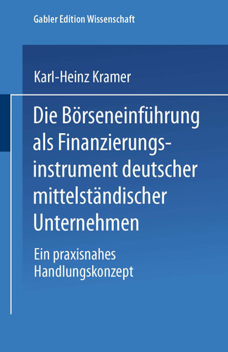 Die Börseneinführung als Finanzierungsinstrument deutscher mittelständischer Unternehmen: Ein praxisnahes Handlungskonzept book cover by Karl-Heinz Kramer