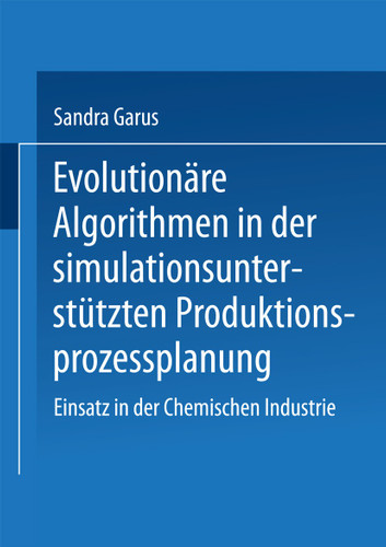 Evolutionäre Algorithmen in der simulationsunterstützten Produktionsprozessplanung: Einsatz in der Chemischen Industrie (Gabler Edition Wissenschaft) book cover by Sandra Garus