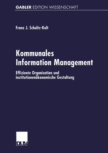 Kommunales Information Management: Effiziente Organisation und institutionenökonomische Gestaltung (Gabler Edition Wissenschaft) book cover by Franz-Josef Schultz-Kult