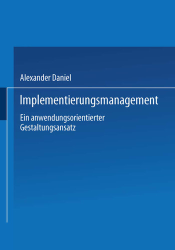Implementierungsmanagement: Ein anwendungsorientierter Gestaltungsansatz book cover by Alexander Daniel