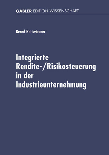 Integrierte Rendite-/Risikosteuerung in der Industrieunternehmung: Betriebswirtschaftliche Konzeption und Umsetzung auf der Basis von Standardsoftware book cover by Bernd Reitwiesner