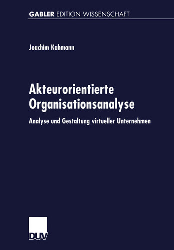 Akteurorientierte Organisationsanalyse: Analyse und Gestaltung virtueller Unternehmen book cover by Joachim Kahmann