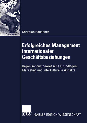 Erfolgreiches Management internationaler Geschäftsbeziehungen: Organisationstheoretische Grundlagen, Marketing und interkulturelle Aspekte book cover by Christian Rauscher