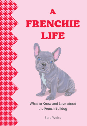 A Frenchie Life: What to Know and Love about the French Bulldog (Favorite Dog) book cover by Sara Weiss