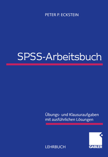 SPSS-Arbeitsbuch: Übungs- und Klausuraufgaben mit ausführlichen Lösungen book cover by Peter P. Eckstein