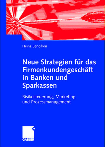Neue Strategien für das Firmenkundengeschäft in Banken und Sparkassen: Risikosteuerung, Marketing und Prozessmanagement book cover by Heinz Benölken