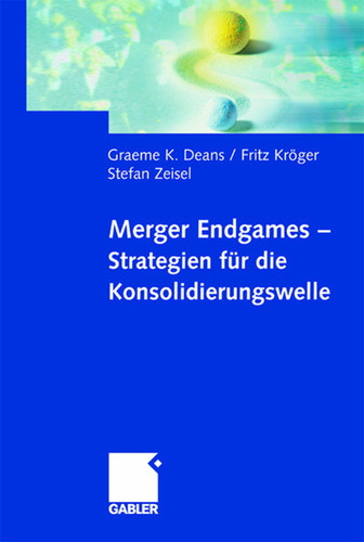 Merger Endgames, Strategien für die Konsolidierungswelle book cover by Graeme Deans, Fritz Kröger, Stefan Zeisel