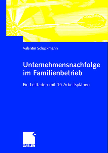 Unternehmensnachfolge im Familienbetrieb: Ein Leitfaden mit 15 Arbeitsplänen book cover by Valentin Schackmann
