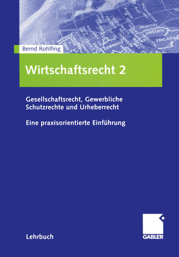 Wirtschaftsrecht 2: Gesellschaftsrecht, Gewerbliche Schutzrechte und Urheberrecht. Eine praxisorientierte Einführung book cover by Bernd Rohlfing