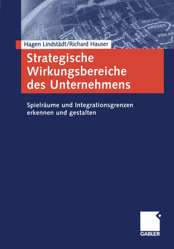 Strategische Wirkungsbereiche des Unternehmens: Spielräume und Integrationsgrenzen erkennen und gestalten book cover by Hagen Lindstädt, Richard Hauser